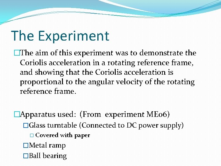 The Experiment �The aim of this experiment was to demonstrate the Coriolis acceleration in