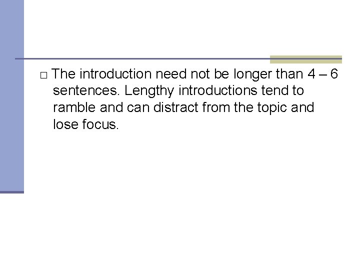 □ The introduction need not be longer than 4 – 6 sentences. Lengthy introductions