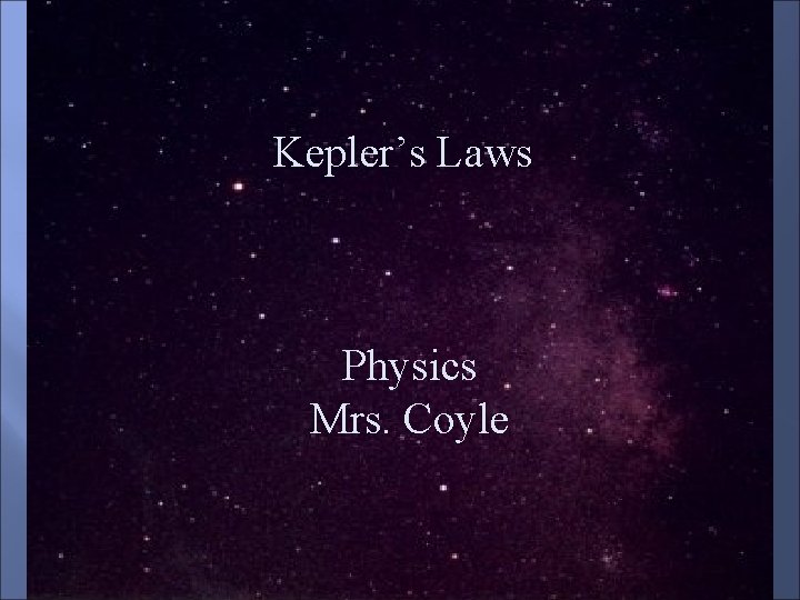 Kepler’s Laws Physics Mrs. Coyle 