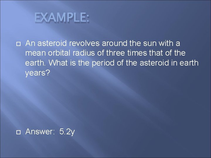 EXAMPLE: An asteroid revolves around the sun with a mean orbital radius of three