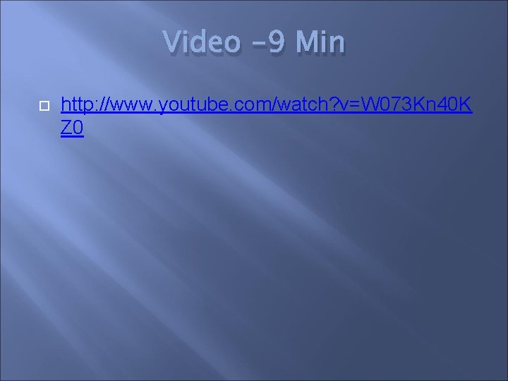 Video -9 Min http: //www. youtube. com/watch? v=W 073 Kn 40 K Z 0