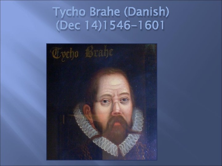 Tycho Brahe (Danish) (Dec 14)1546 -1601 