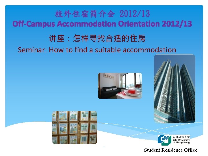 校外住宿简介会 2012/13 Off-Campus Accommodation Orientation 2012/13 讲座：怎样寻找合适的住房 Seminar: How to find a suitable accommodation