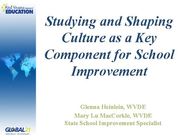 Studying and Shaping Culture as a Key Component for School Improvement Glenna Heinlein, WVDE