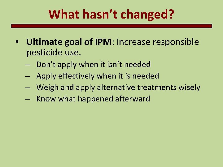 What hasn’t changed? • Ultimate goal of IPM: Increase responsible pesticide use. – –