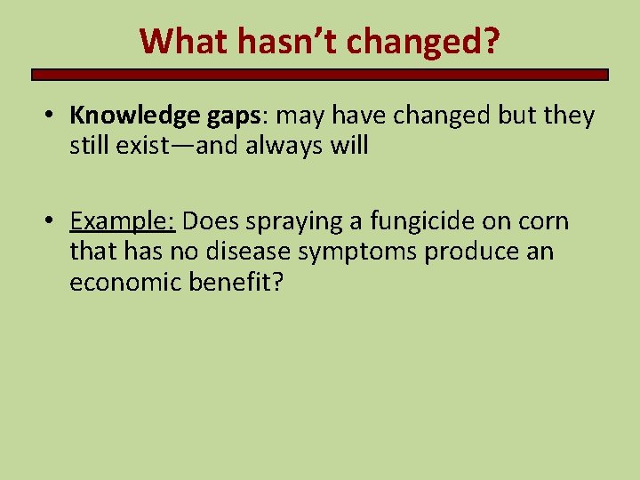 What hasn’t changed? • Knowledge gaps: may have changed but they still exist—and always