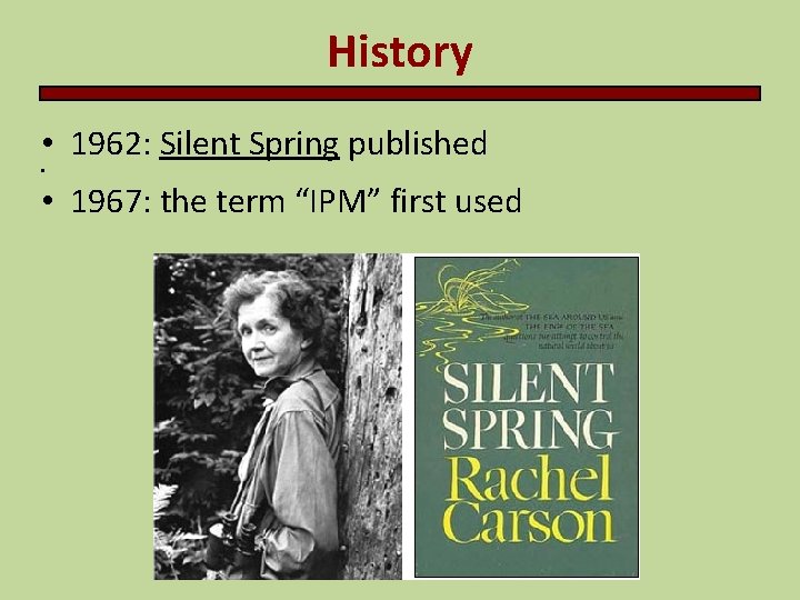 History • 1962: Silent Spring published • • 1967: the term “IPM” first used