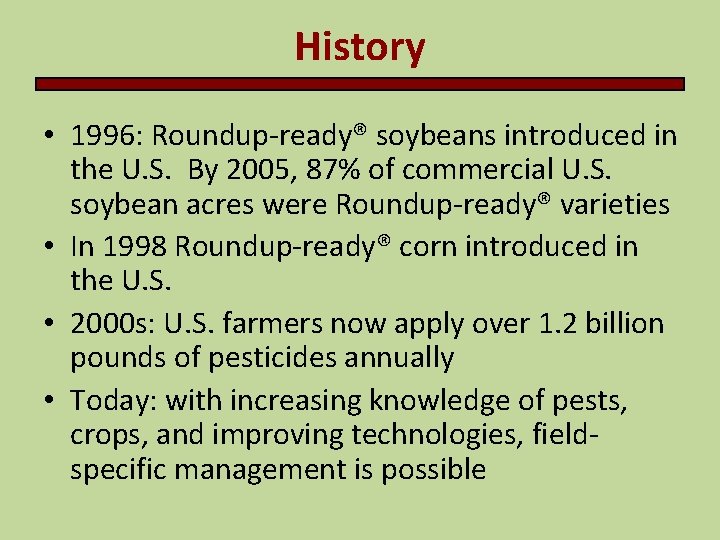 History • 1996: Roundup-ready® soybeans introduced in the U. S. By 2005, 87% of