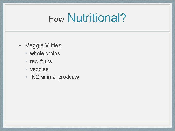 How Nutritional? • Veggie Vittles: • • whole grains raw fruits veggies NO animal