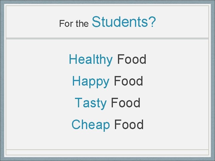 For the Students? Healthy Food Happy Food Tasty Food Cheap Food 