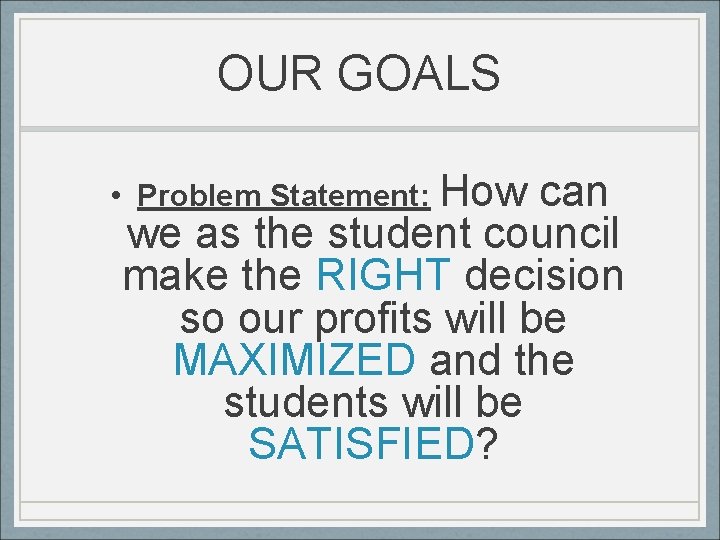 OUR GOALS • Problem Statement: How can we as the student council make the