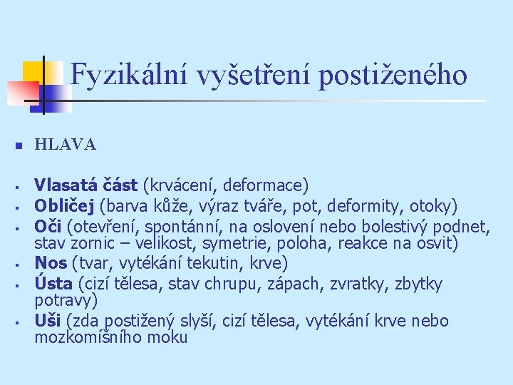 Fyzikální vyšetření postiženého n § § § HLAVA Vlasatá část (krvácení, deformace) Obličej (barva