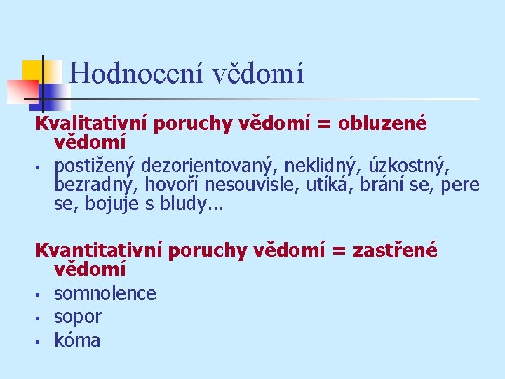 Hodnocení vědomí Kvalitativní poruchy vědomí = obluzené vědomí § postižený dezorientovaný, neklidný, úzkostný, bezradný,