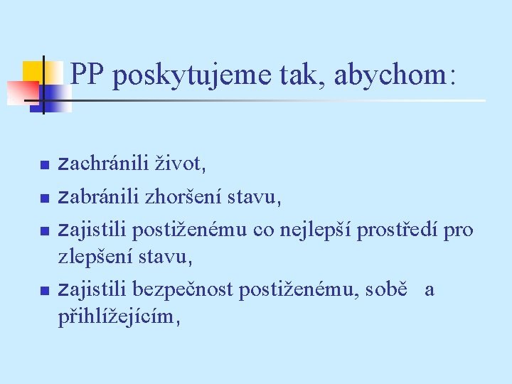 PP poskytujeme tak, abychom: n n zachránili život, zabránili zhoršení stavu, zajistili postiženému co