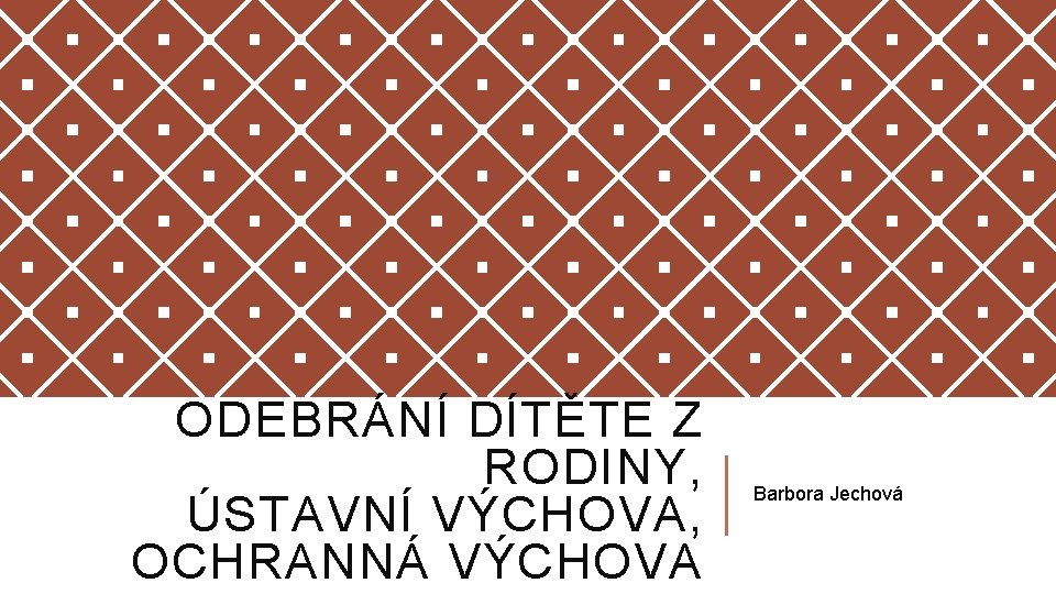 ODEBRÁNÍ DÍTĚTE Z RODINY, ÚSTAVNÍ VÝCHOVA, OCHRANNÁ VÝCHOVA Barbora Jechová 