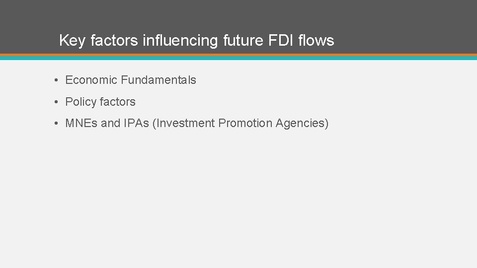  Key factors influencing future FDI flows • Economic Fundamentals • Policy factors •
