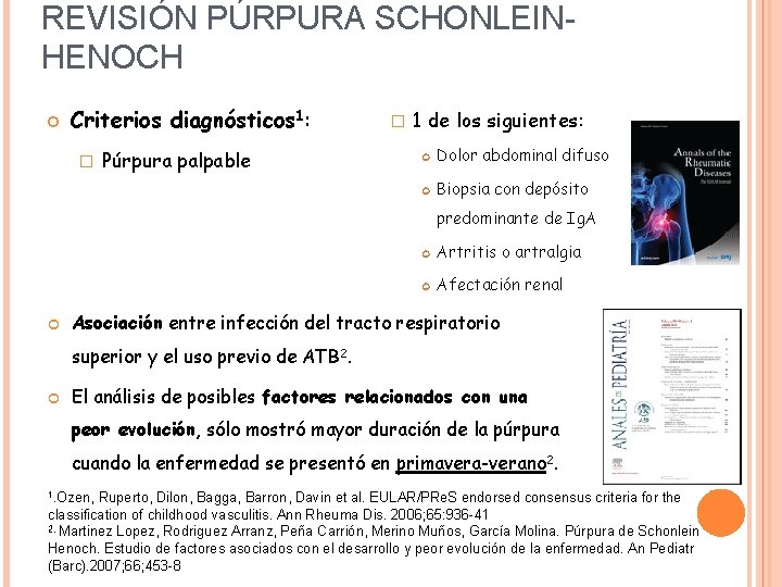 REVISIÓN PÚRPURA SCHONLEINHENOCH Criterios diagnósticos 1: � Púrpura palpable � 1 de los siguientes: REVISIÓN PÚRPURA SCHONLEINHENOCH Criterios diagnósticos 1: � Púrpura palpable � 1 de los siguientes: