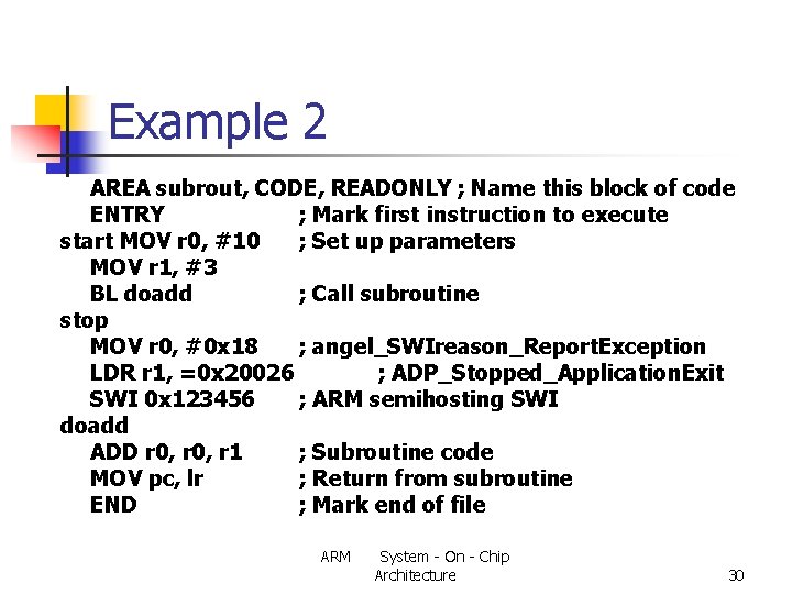 Example 2 AREA subrout, CODE, READONLY ; Name this block of code ENTRY ;