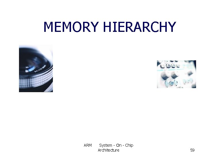 MEMORY HIERARCHY ARM System - On - Chip Architecture 59 