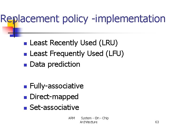 Replacement policy -implementation n n n Least Recently Used (LRU) Least Frequently Used (LFU)
