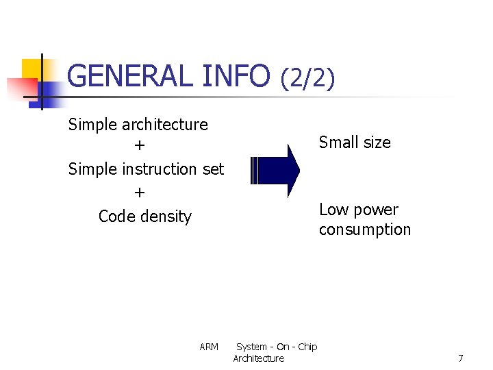 GENERAL INFO (2/2) Simple architecture + Simple instruction set + Code density ARM Small