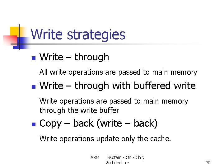 Write strategies n Write – through All write operations are passed to main memory