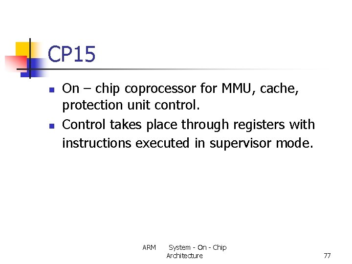 CP 15 n n On – chip coprocessor for MMU, cache, protection unit control.