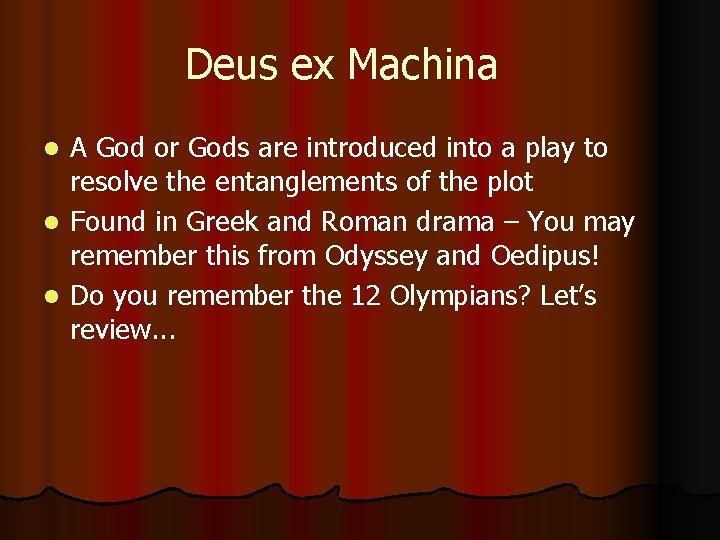 Deus ex Machina A God or Gods are introduced into a play to resolve