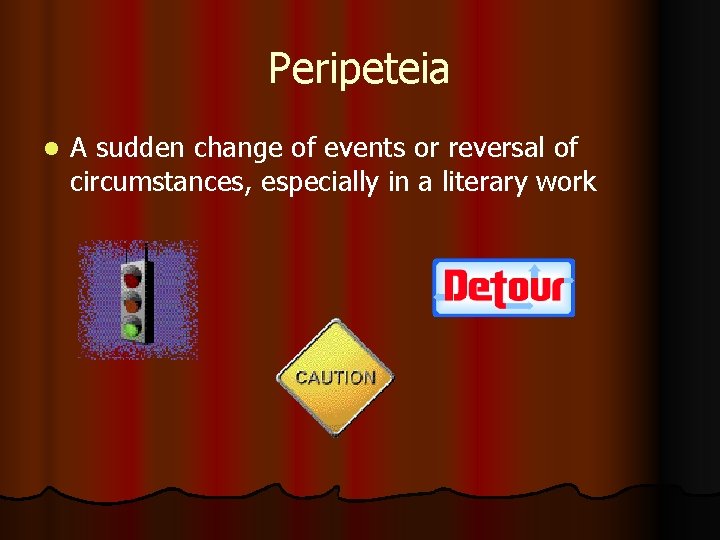 Peripeteia l A sudden change of events or reversal of circumstances, especially in a