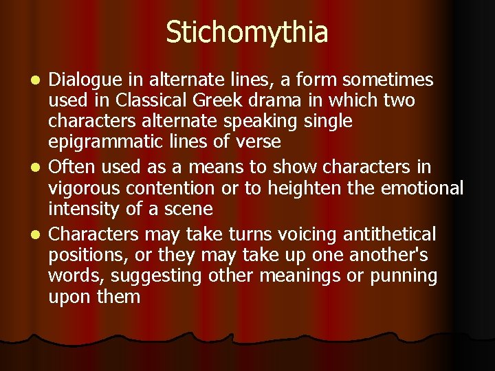 Stichomythia Dialogue in alternate lines, a form sometimes used in Classical Greek drama in