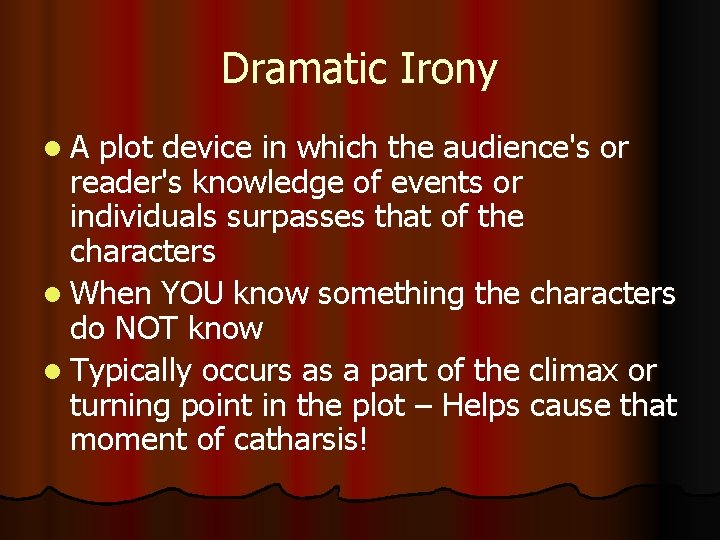 Dramatic Irony l A plot device in which the audience's or reader's knowledge of