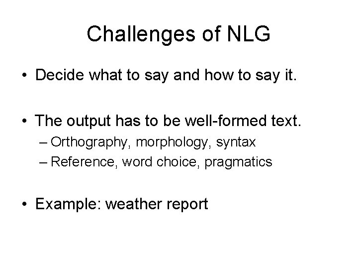 Challenges of NLG • Decide what to say and how to say it. •