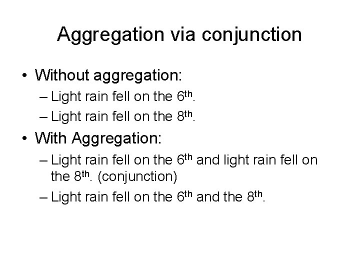 Aggregation via conjunction • Without aggregation: – Light rain fell on the 6 th.