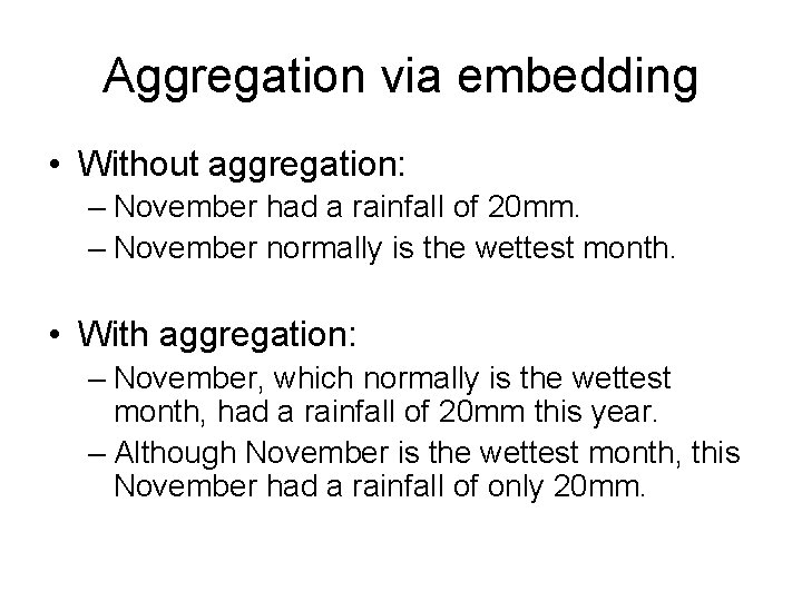 Aggregation via embedding • Without aggregation: – November had a rainfall of 20 mm.