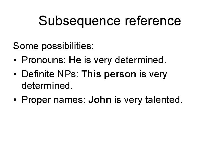 Subsequence reference Some possibilities: • Pronouns: He is very determined. • Definite NPs: This