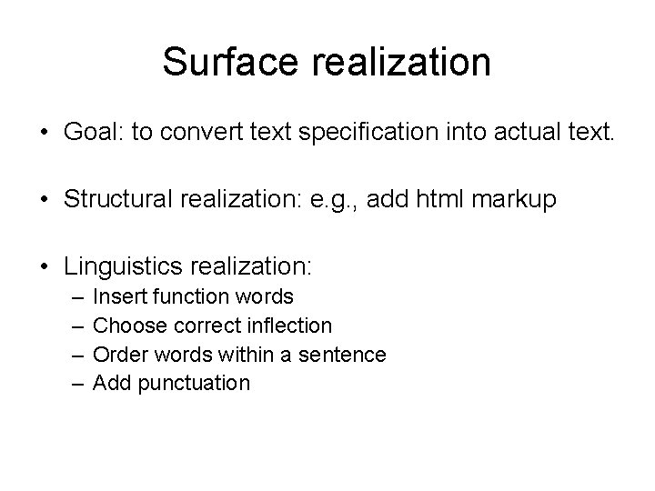 Surface realization • Goal: to convert text specification into actual text. • Structural realization: