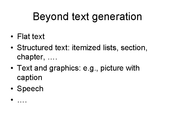 Beyond text generation • Flat text • Structured text: itemized lists, section, chapter, ….