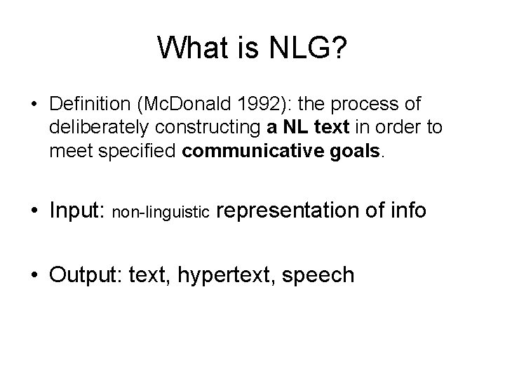 What is NLG? • Definition (Mc. Donald 1992): the process of deliberately constructing a