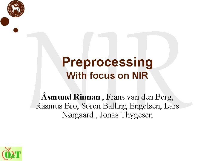 NIR Preprocessing With focus on NIR Åsmund Rinnan , Frans van den Berg, Rasmus