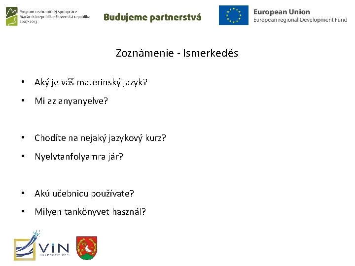 Zoznámenie - Ismerkedés • Aký je váš materinský jazyk? • Mi az anyanyelve? • Zoznámenie - Ismerkedés • Aký je váš materinský jazyk? • Mi az anyanyelve? •