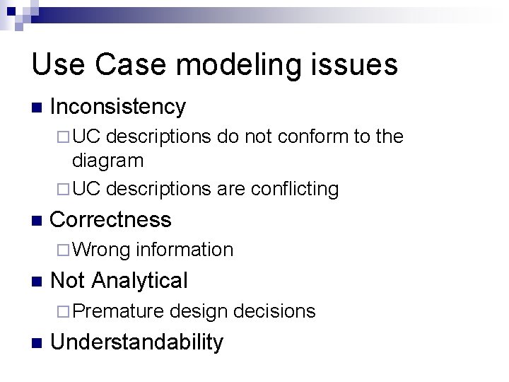 Use Case modeling issues n Inconsistency ¨ UC descriptions do not conform to the