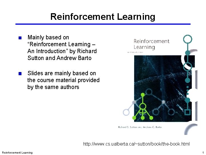 Reinforcement Learning Mainly based on “Reinforcement Learning – An Introduction” by Richard Sutton and