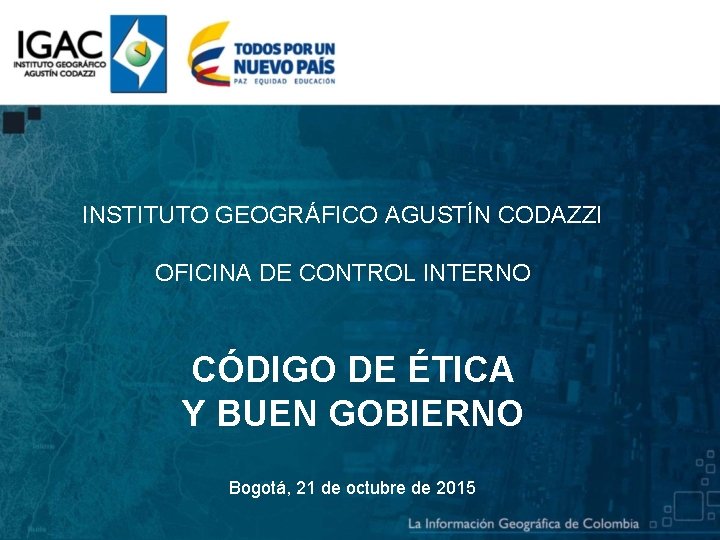 INSTITUTO GEOGRÁFICO AGUSTÍN CODAZZI OFICINA DE CONTROL INTERNO CÓDIGO DE ÉTICA Y BUEN GOBIERNO