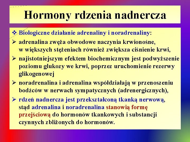 Hormony rdzenia nadnercza v Biologiczne działanie adrenaliny i noradrenaliny: Ø adrenalina zwęża obwodowe naczynia