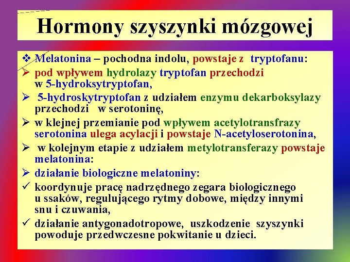 Hormony szyszynki mózgowej v Melatonina – pochodna indolu, powstaje z tryptofanu: Ø pod wpływem
