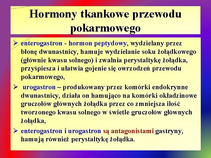 Hormony tkankowe przewodu pokarmowego Ø enterogastron - hormon peptydowy, wydzielany przez błonę dwunastnicy, hamuje