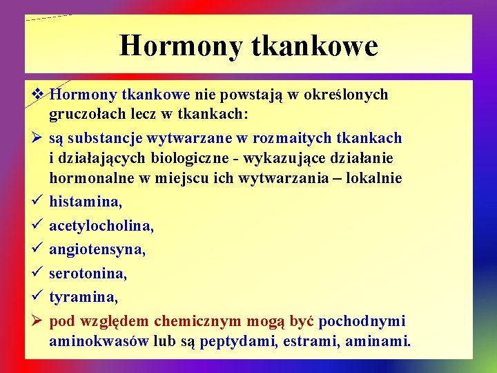 Hormony tkankowe v Hormony tkankowe nie powstają w określonych gruczołach lecz w tkankach: Ø