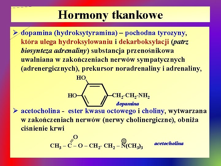 Hormony tkankowe Ø dopamina (hydroksytyramina) – pochodna tyrozyny, która ulega hydroksylowaniu i dekarboksylacji (patrz