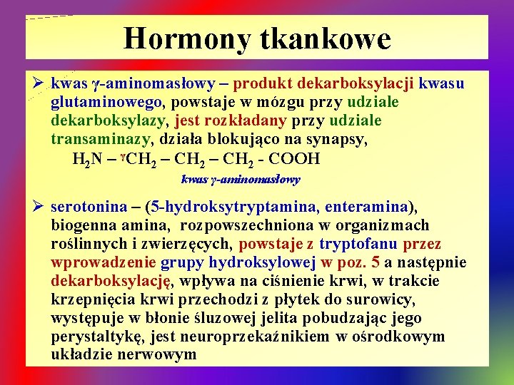 Hormony tkankowe Ø kwas γ-aminomasłowy – produkt dekarboksylacji kwasu glutaminowego, powstaje w mózgu przy