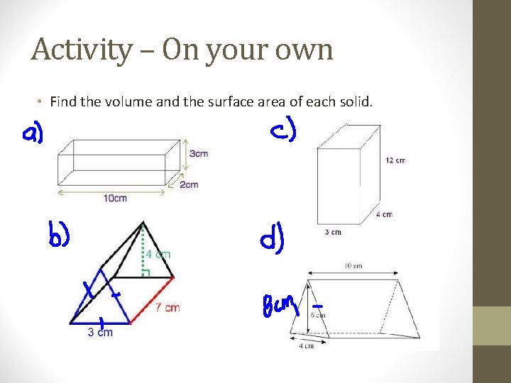 Activity – On your own • Find the volume and the surface area of